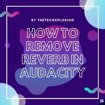 How To Remove Reverb In Audacity[GUIDE]