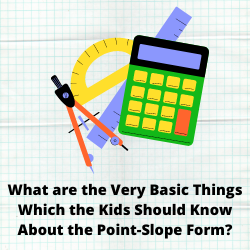 What are the Very Basic Things Which the Kids Should Know About the Point-Slope Form?