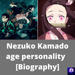 Nezuko Kamado age, personality, Biography