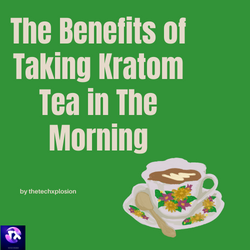 The Benefits of Taking Kratom Tea in The Morning
