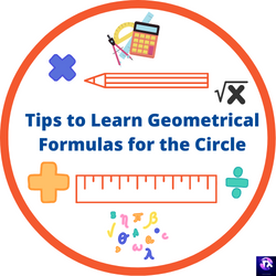 Tips to Learn Geometrical Formulas for the Circle