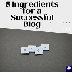 5 Ingredients for a Successful Blog