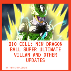 Bio Cell: New Dragon Ball Super Ultimate Villan and Other Updates