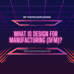What is Design for Manufacturing (DFM)?