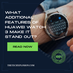 What Additional Features of Huawei Watch 3 Make it Stand out?