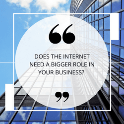 Does the Internet Need a Bigger Role in Your Business?
