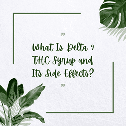 What Is Delta 9 THC Syrup and Its Side Effects?